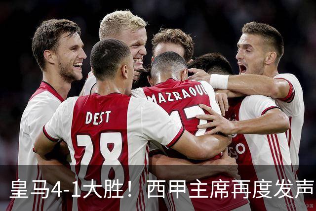 皇马4-1大胜！西甲主席再度发声，场上判罚引发热议，穆帅公开回应